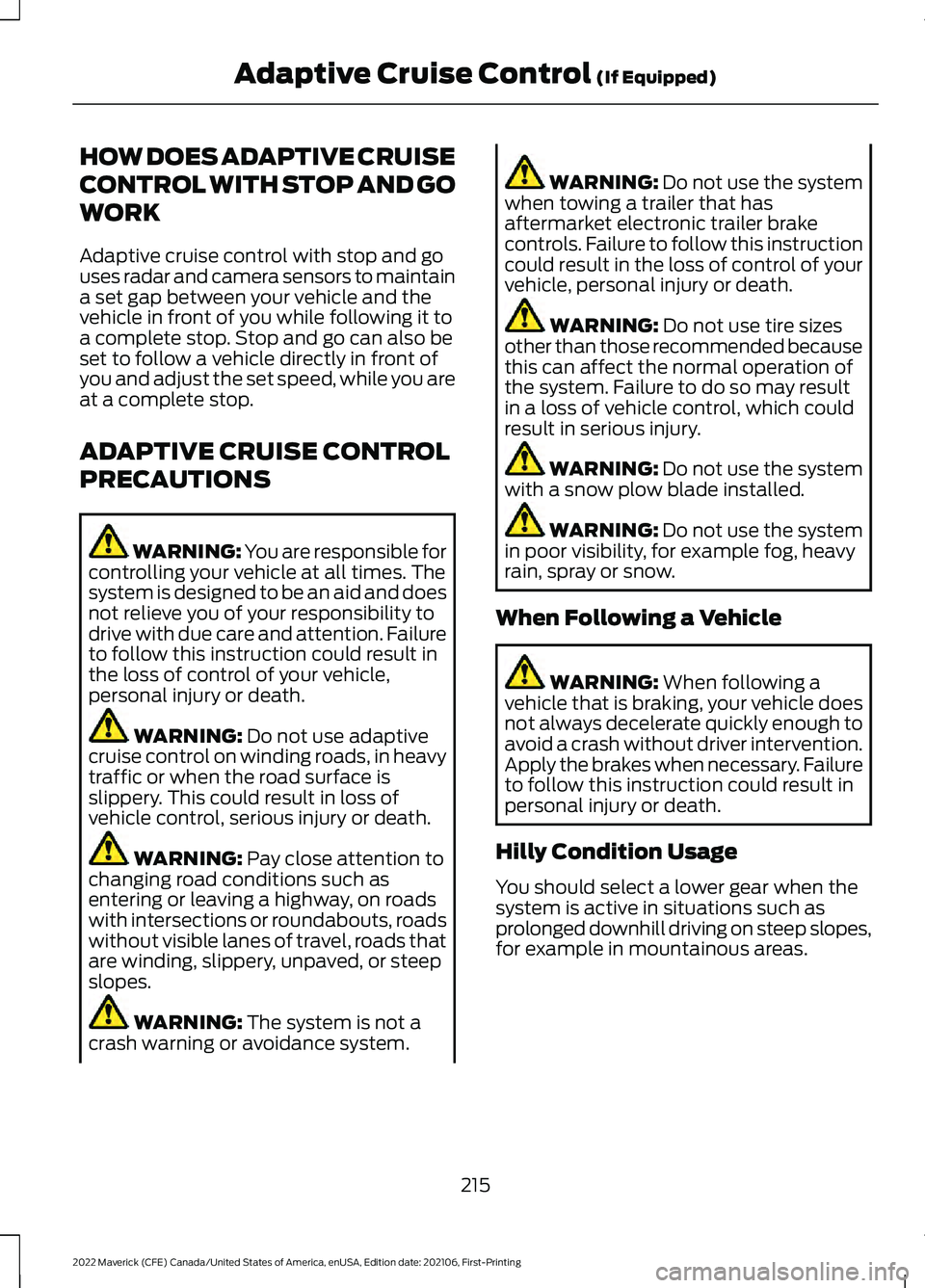 FORD MAVERICK 2022  Owners Manual HOW DOES ADAPTIVE CRUISE
CONTROL WITH STOP AND GO
WORK
Adaptive cruise control with stop and go
uses radar and camera sensors to maintain
a set gap between your vehicle and the
vehicle in front of you