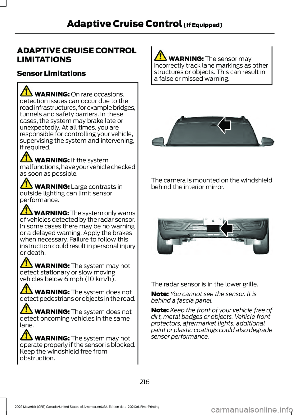 FORD MAVERICK 2022  Owners Manual ADAPTIVE CRUISE CONTROL
LIMITATIONS
Sensor Limitations
WARNING: On rare occasions,
detection issues can occur due to the
road infrastructures, for example bridges,
tunnels and safety barriers. In thes