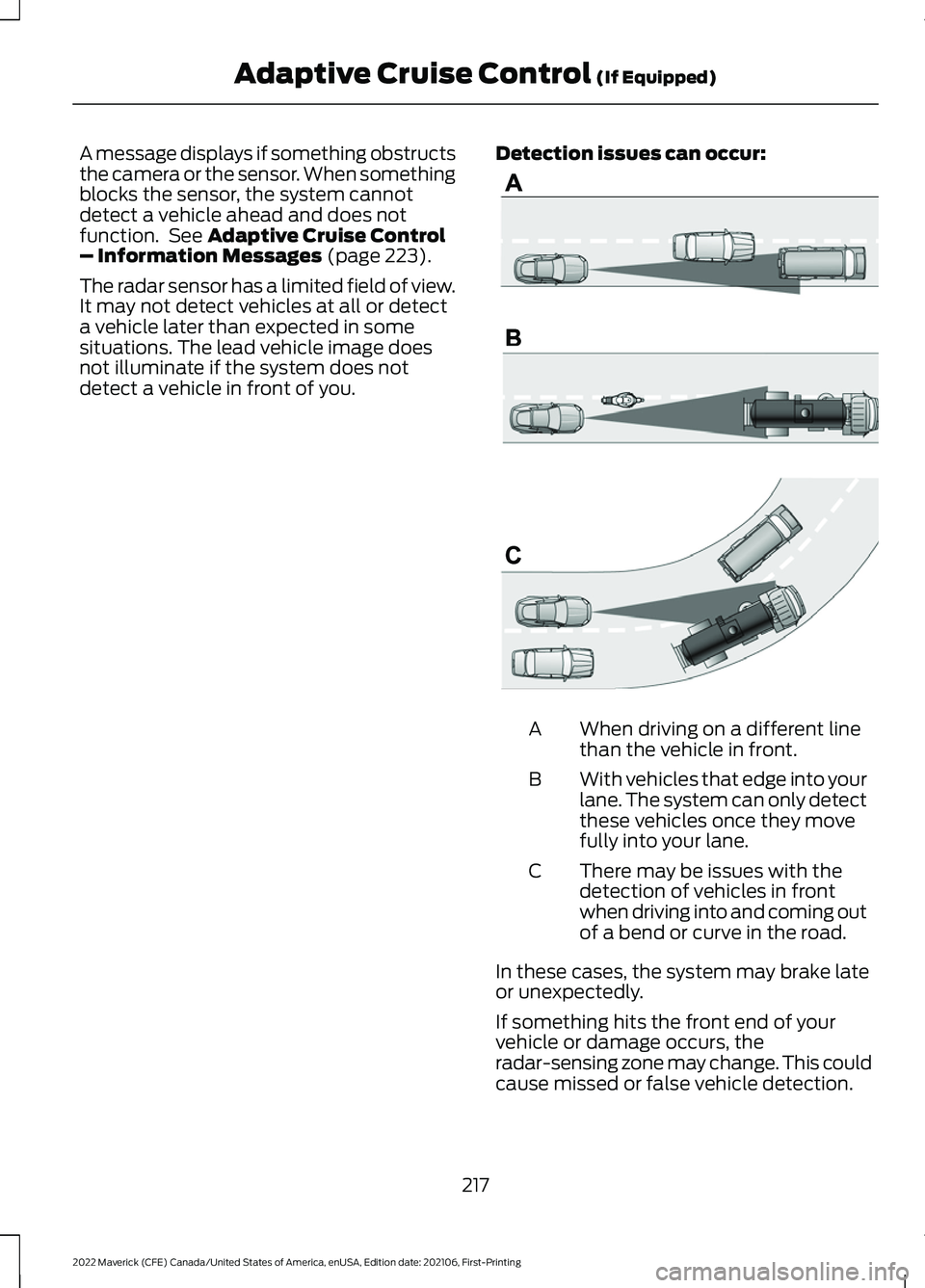 FORD MAVERICK 2022 Owners Manual A message displays if something obstructs
the camera or the sensor. When something
blocks the sensor, the system cannot
detect a vehicle ahead and does not
function. See Adaptive Cruise Control
– I FORD MAVERICK 2022 Owners Manual A message displays if something obstructs
the camera or the sensor. When something
blocks the sensor, the system cannot
detect a vehicle ahead and does not
function. See Adaptive Cruise Control
– I