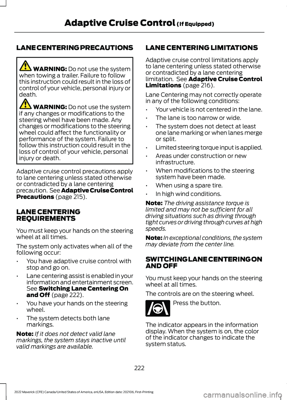 FORD MAVERICK 2022  Owners Manual LANE CENTERING PRECAUTIONS
WARNING: Do not use the system
when towing a trailer. Failure to follow
this instruction could result in the loss of
control of your vehicle, personal injury or
death. WARNI