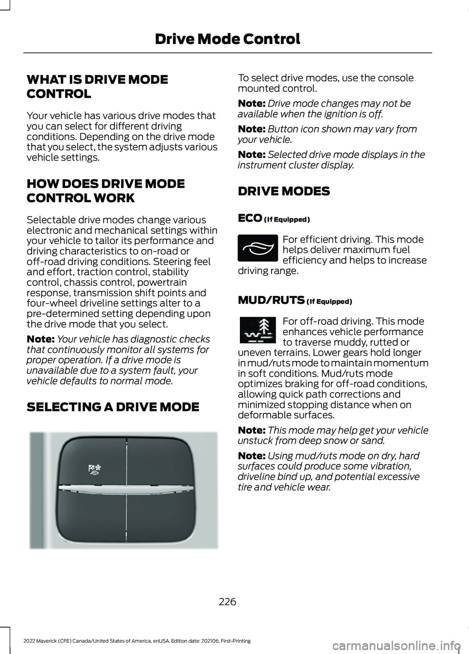 FORD MAVERICK 2022 Service Manual WHAT IS DRIVE MODE
CONTROL
Your vehicle has various drive modes that
you can select for different driving
conditions. Depending on the drive mode
that you select, the system adjusts various
vehicle se FORD MAVERICK 2022 Service Manual WHAT IS DRIVE MODE
CONTROL
Your vehicle has various drive modes that
you can select for different driving
conditions. Depending on the drive mode
that you select, the system adjusts various
vehicle se