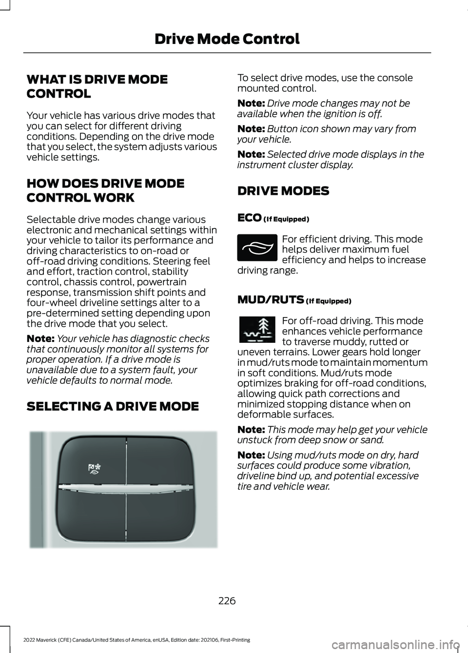 FORD MAVERICK 2022  Owners Manual WHAT IS DRIVE MODE
CONTROL
Your vehicle has various drive modes that
you can select for different driving
conditions. Depending on the drive mode
that you select, the system adjusts various
vehicle se