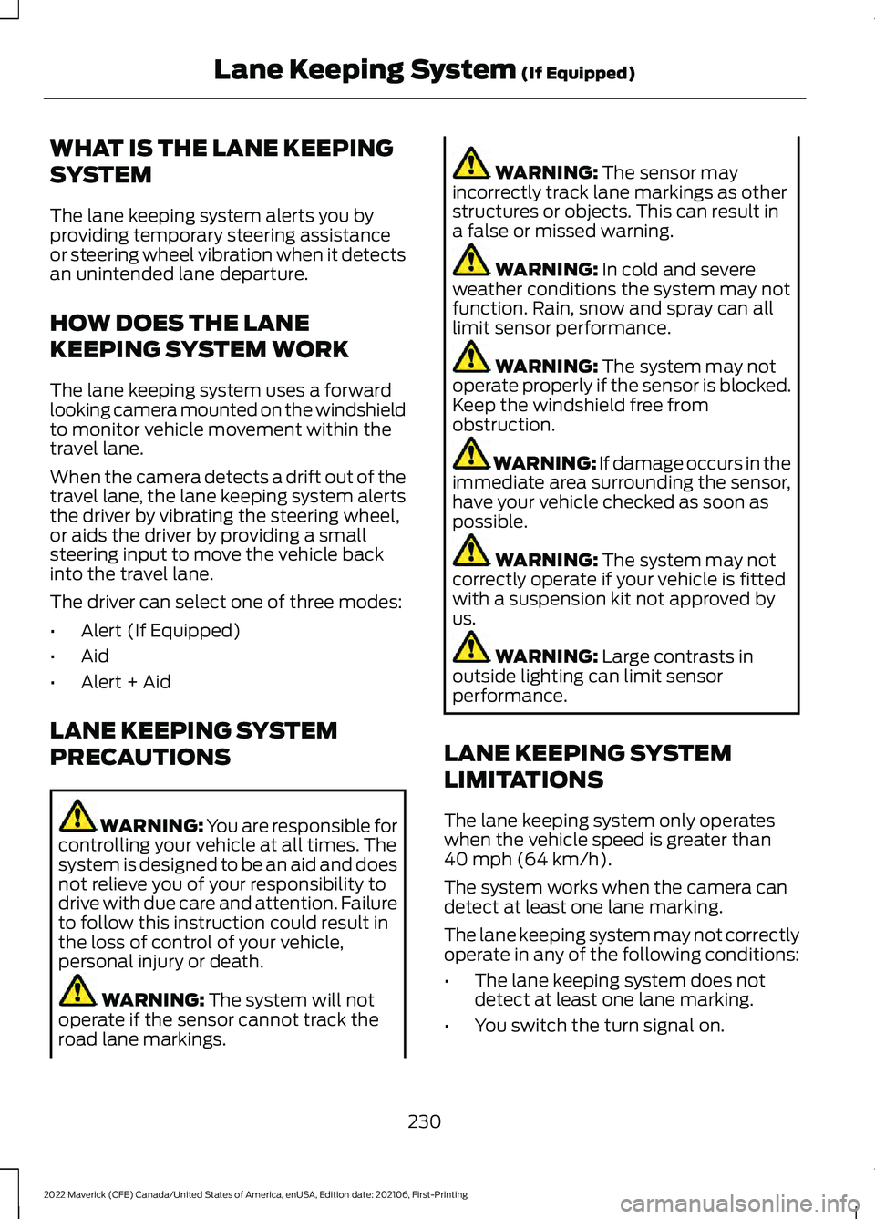 FORD MAVERICK 2022 Service Manual WHAT IS THE LANE KEEPING
SYSTEM
The lane keeping system alerts you by
providing temporary steering assistance
or steering wheel vibration when it detects
an unintended lane departure.
HOW DOES THE LAN FORD MAVERICK 2022 Service Manual WHAT IS THE LANE KEEPING
SYSTEM
The lane keeping system alerts you by
providing temporary steering assistance
or steering wheel vibration when it detects
an unintended lane departure.
HOW DOES THE LAN