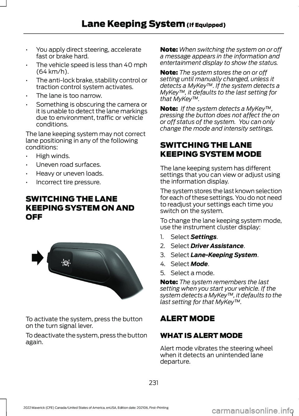FORD MAVERICK 2022 Service Manual •
You apply direct steering, accelerate
fast or brake hard.
• The vehicle speed is less than 40 mph
(64 km/h).
• The anti-lock brake, stability control or
traction control system activates.
• FORD MAVERICK 2022 Service Manual •
You apply direct steering, accelerate
fast or brake hard.
• The vehicle speed is less than 40 mph
(64 km/h).
• The anti-lock brake, stability control or
traction control system activates.
•