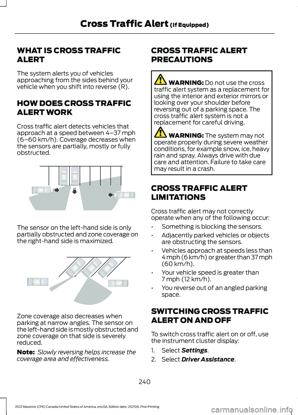 FORD MAVERICK 2022  Owners Manual WHAT IS CROSS TRAFFIC
ALERT
The system alerts you of vehicles
approaching from the sides behind your
vehicle when you shift into reverse (R).
HOW DOES CROSS TRAFFIC
ALERT WORK
Cross traffic alert dete