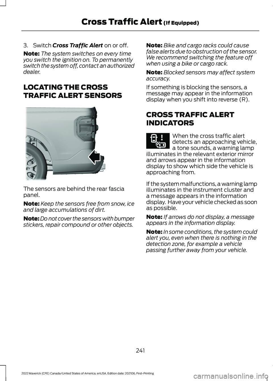 FORD MAVERICK 2022 Owners Guide 3. Switch Cross Traffic Alert on or off.
Note: The system switches on every time
you switch the ignition on. To permanently
switch the system off, contact an authorized
dealer.
LOCATING THE CROSS
TRAF FORD MAVERICK 2022 Owners Guide 3. Switch Cross Traffic Alert on or off.
Note: The system switches on every time
you switch the ignition on. To permanently
switch the system off, contact an authorized
dealer.
LOCATING THE CROSS
TRAF