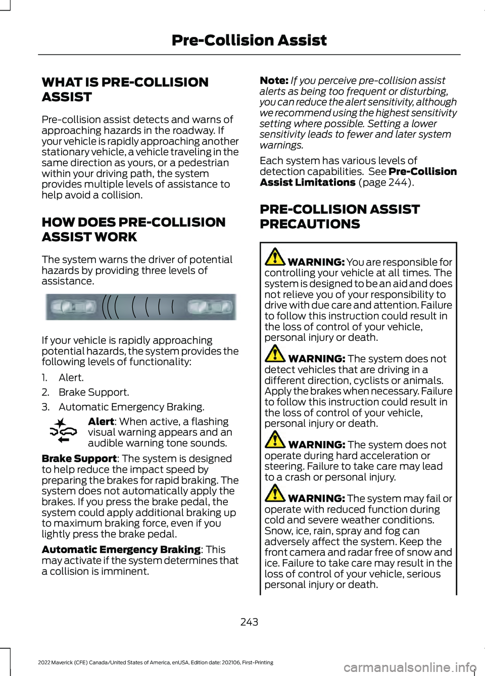 FORD MAVERICK 2022 Owners Manual WHAT IS PRE-COLLISION
ASSIST
Pre-collision assist detects and warns of
approaching hazards in the roadway. If
your vehicle is rapidly approaching another
stationary vehicle, a vehicle traveling in the FORD MAVERICK 2022 Owners Manual WHAT IS PRE-COLLISION
ASSIST
Pre-collision assist detects and warns of
approaching hazards in the roadway. If
your vehicle is rapidly approaching another
stationary vehicle, a vehicle traveling in the