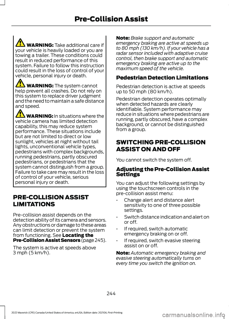 FORD MAVERICK 2022 User Guide WARNING: Take additional care if
your vehicle is heavily loaded or you are
towing a trailer. These conditions could
result in reduced performance of this
system. Failure to follow this instruction
cou FORD MAVERICK 2022 User Guide WARNING: Take additional care if
your vehicle is heavily loaded or you are
towing a trailer. These conditions could
result in reduced performance of this
system. Failure to follow this instruction
cou