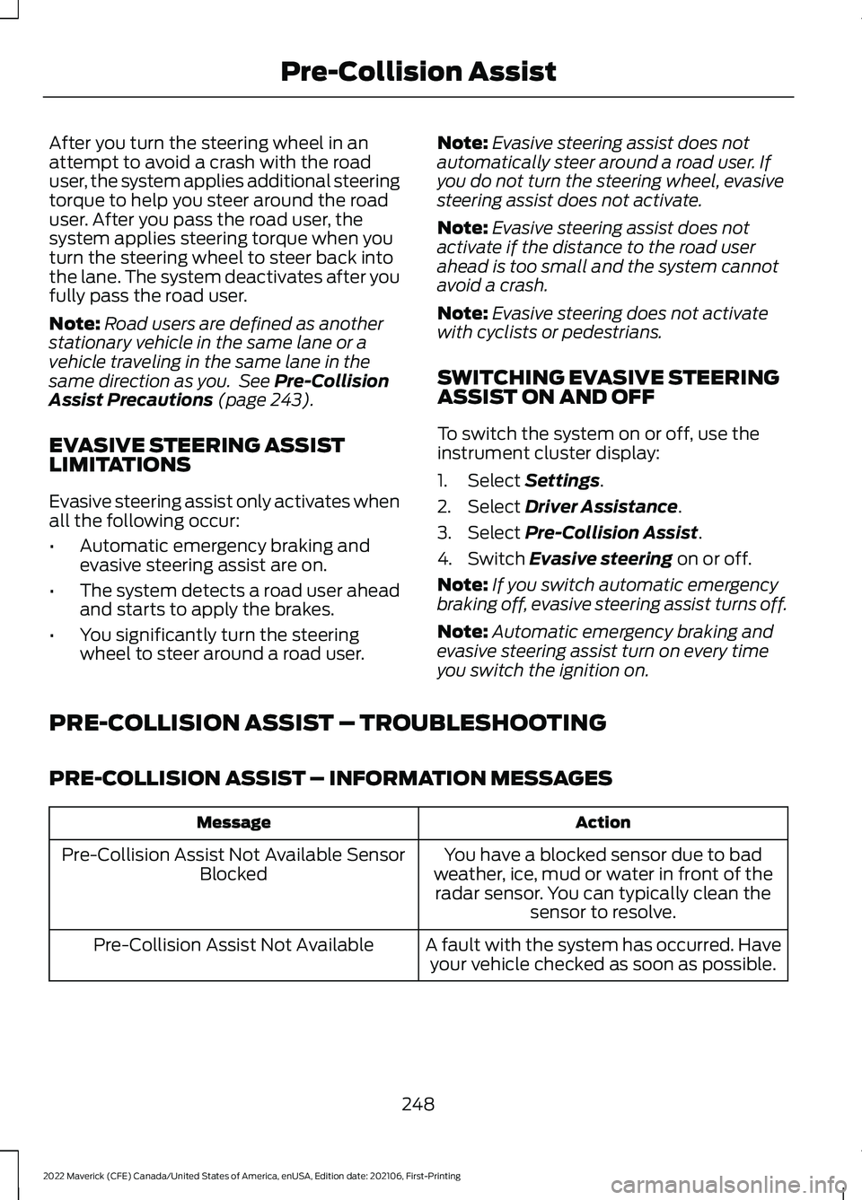 FORD MAVERICK 2022 Owners Guide After you turn the steering wheel in an
attempt to avoid a crash with the road
user, the system applies additional steering
torque to help you steer around the road
user. After you pass the road user, FORD MAVERICK 2022 Owners Guide After you turn the steering wheel in an
attempt to avoid a crash with the road
user, the system applies additional steering
torque to help you steer around the road
user. After you pass the road user,