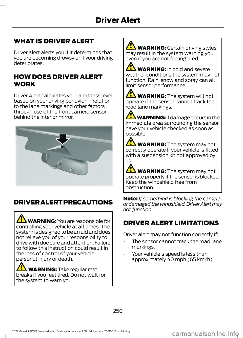 FORD MAVERICK 2022 Owners Guide WHAT IS DRIVER ALERT
Driver alert alerts you if it determines that
you are becoming drowsy or if your driving
deteriorates.
HOW DOES DRIVER ALERT
WORK
Driver Alert calculates your alertness level
base FORD MAVERICK 2022 Owners Guide WHAT IS DRIVER ALERT
Driver alert alerts you if it determines that
you are becoming drowsy or if your driving
deteriorates.
HOW DOES DRIVER ALERT
WORK
Driver Alert calculates your alertness level
base