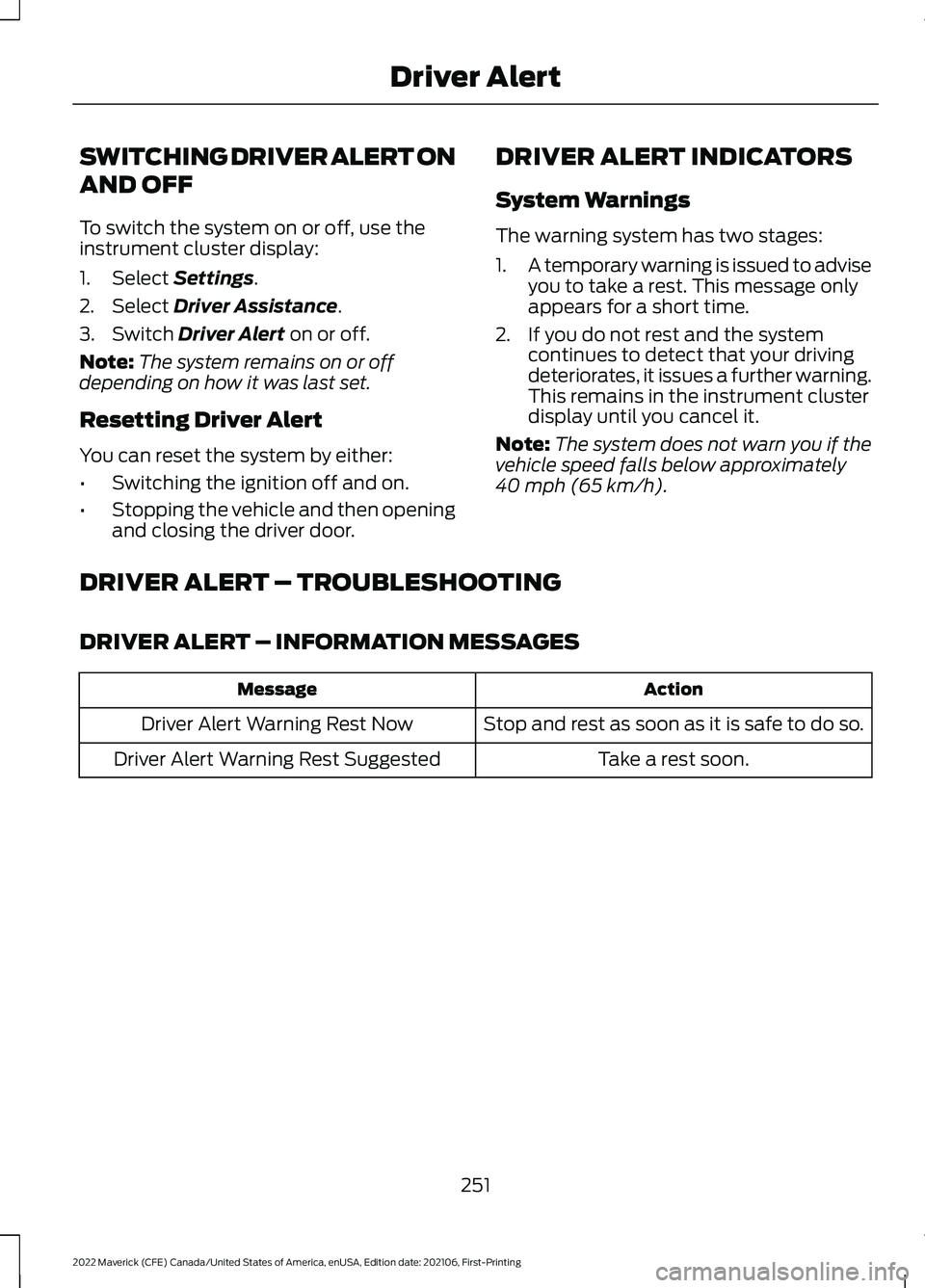 FORD MAVERICK 2022 Owners Manual SWITCHING DRIVER ALERT ON
AND OFF
To switch the system on or off, use the
instrument cluster display:
1. Select Settings.
2. Select
Driver Assistance.
3. Switch
Driver Alert on or off.
Note: The sys FORD MAVERICK 2022 Owners Manual SWITCHING DRIVER ALERT ON
AND OFF
To switch the system on or off, use the
instrument cluster display:
1. Select Settings.
2. Select
Driver Assistance.
3. Switch
Driver Alert on or off.
Note: The sys