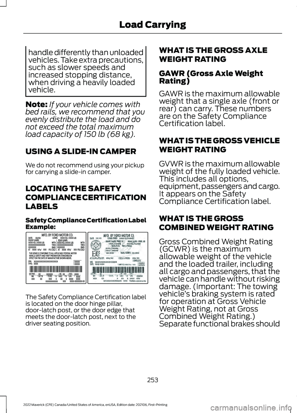 FORD MAVERICK 2022  Owners Manual handle differently than unloaded
vehicles. Take extra precautions,
such as slower speeds and
increased stopping distance,
when driving a heavily loaded
vehicle.
Note: If your vehicle comes with
bed ra