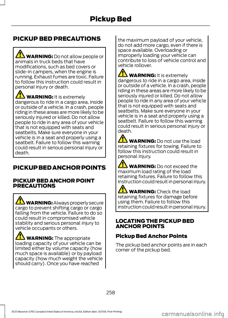 FORD MAVERICK 2022 User Guide PICKUP BED PRECAUTIONS
WARNING: Do not allow people or
animals in truck beds that have
modifications, such as bed covers or
slide-in campers, when the engine is
running. Exhaust fumes are toxic. Failu FORD MAVERICK 2022 User Guide PICKUP BED PRECAUTIONS
WARNING: Do not allow people or
animals in truck beds that have
modifications, such as bed covers or
slide-in campers, when the engine is
running. Exhaust fumes are toxic. Failu