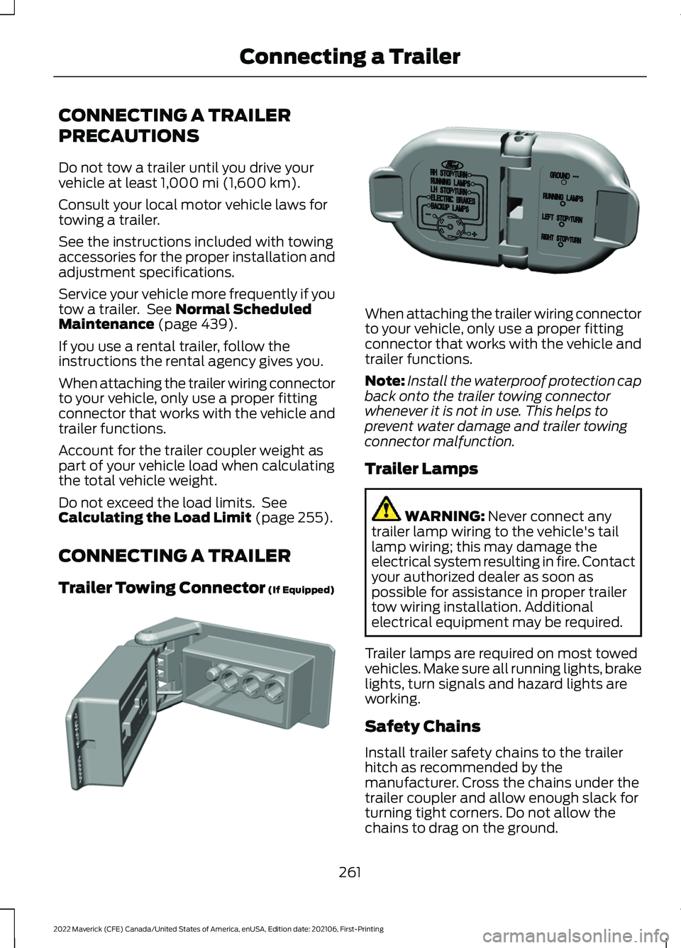 FORD MAVERICK 2022  Owners Manual CONNECTING A TRAILER
PRECAUTIONS
Do not tow a trailer until you drive your
vehicle at least 1,000 mi (1,600 km).
Consult your local motor vehicle laws for
towing a trailer.
See the instructions includ