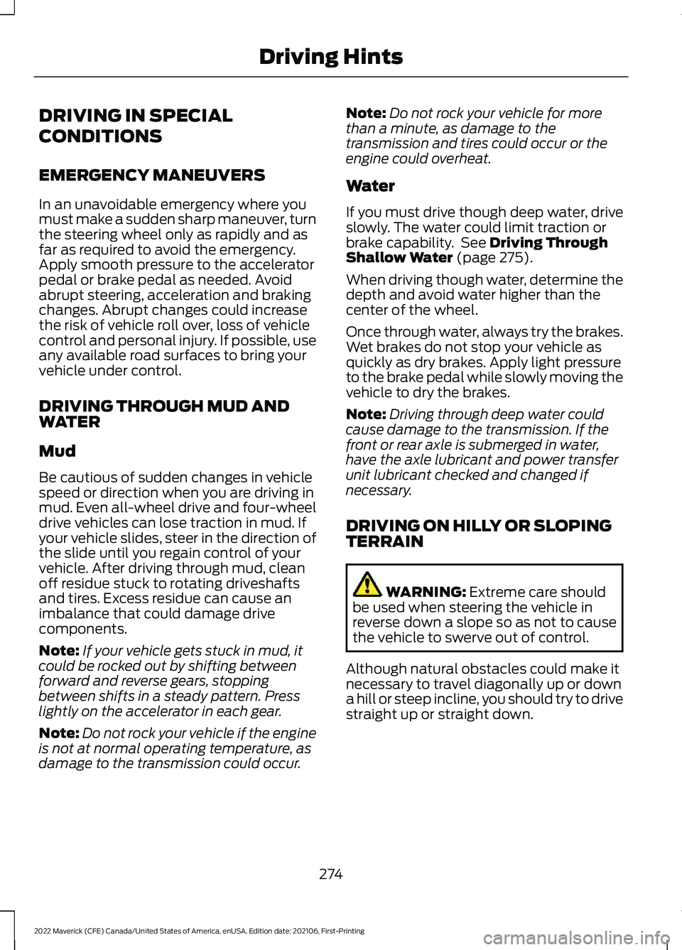 FORD MAVERICK 2022 Owners Manual DRIVING IN SPECIAL
CONDITIONS
EMERGENCY MANEUVERS
In an unavoidable emergency where you
must make a sudden sharp maneuver, turn
the steering wheel only as rapidly and as
far as required to avoid the e FORD MAVERICK 2022 Owners Manual DRIVING IN SPECIAL
CONDITIONS
EMERGENCY MANEUVERS
In an unavoidable emergency where you
must make a sudden sharp maneuver, turn
the steering wheel only as rapidly and as
far as required to avoid the e
