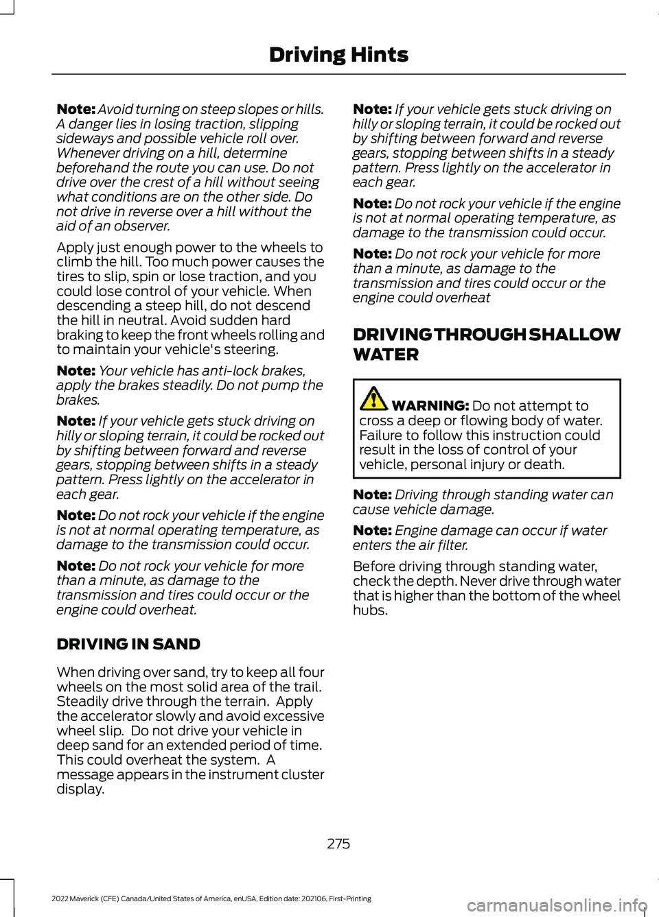 FORD MAVERICK 2022 Owners Manual Note:
Avoid turning on steep slopes or hills.
A danger lies in losing traction, slipping
sideways and possible vehicle roll over.
Whenever driving on a hill, determine
beforehand the route you can use FORD MAVERICK 2022 Owners Manual Note:
Avoid turning on steep slopes or hills.
A danger lies in losing traction, slipping
sideways and possible vehicle roll over.
Whenever driving on a hill, determine
beforehand the route you can use
