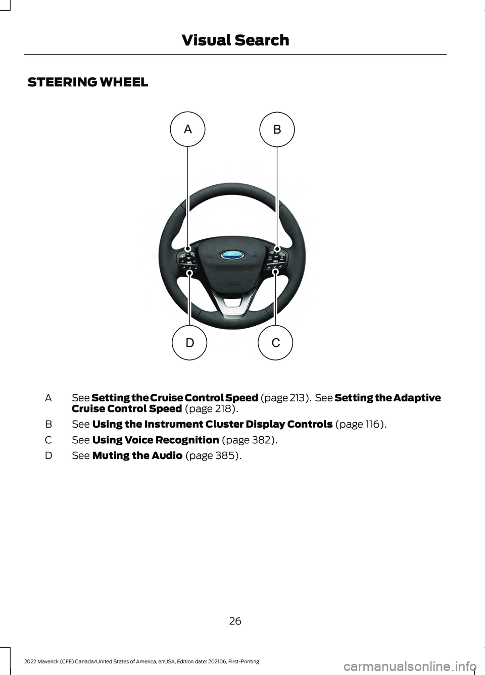 FORD MAVERICK 2022  Owners Manual STEERING WHEEL
See Setting the Cruise Control Speed (page 213).  See Setting the Adaptive
C
ruise Control Speed (page 218).
A
See 
Using the Instrument Cluster Display Controls (page 116).
B
See 
Usin