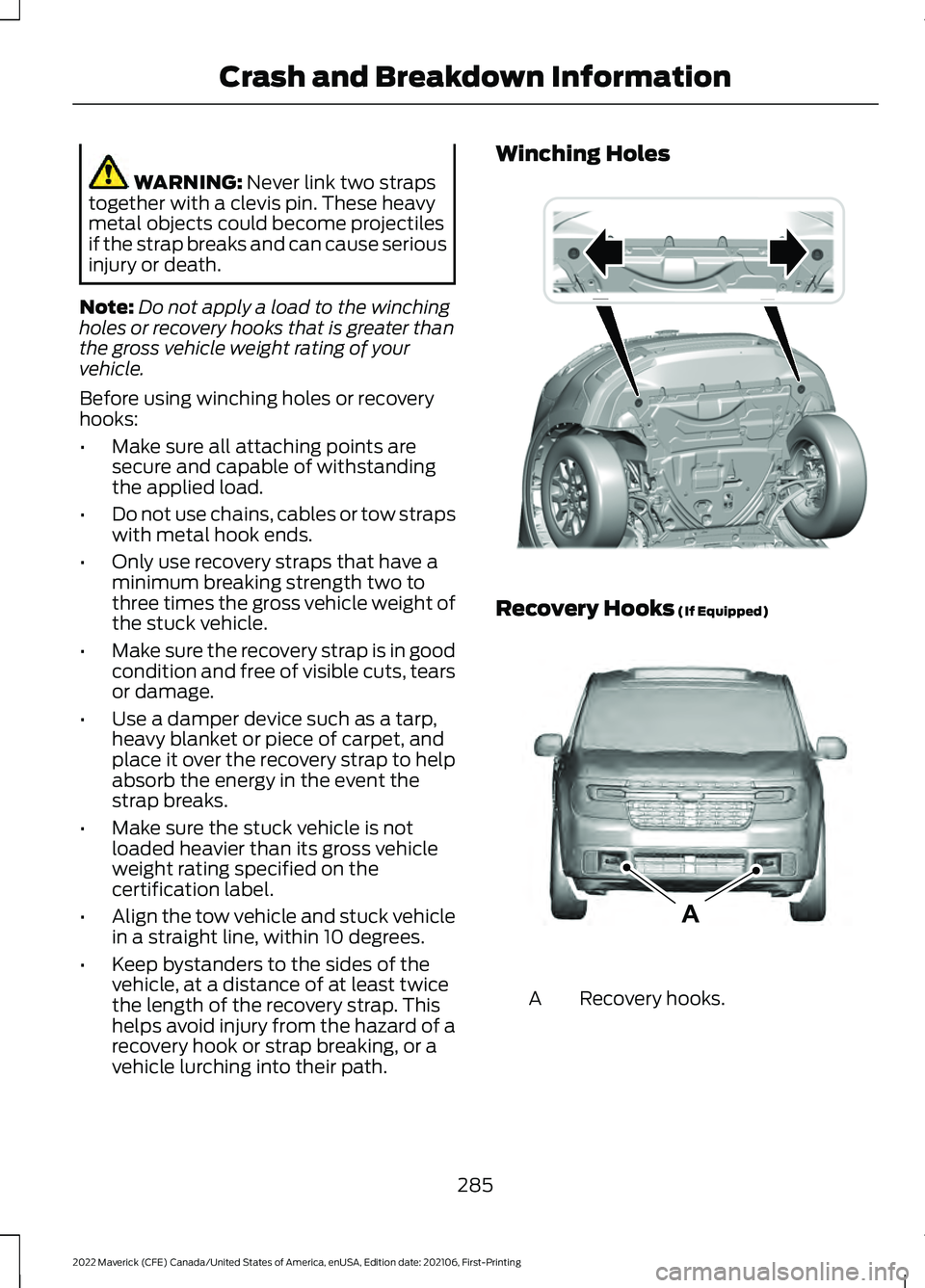 FORD MAVERICK 2022 Owners Manual WARNING: Never link two straps
together with a clevis pin. These heavy
metal objects could become projectiles
if the strap breaks and can cause serious
injury or death.
Note: Do not apply a load to th FORD MAVERICK 2022 Owners Manual WARNING: Never link two straps
together with a clevis pin. These heavy
metal objects could become projectiles
if the strap breaks and can cause serious
injury or death.
Note: Do not apply a load to th