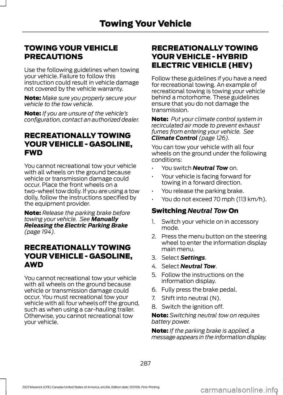 FORD MAVERICK 2022 Owners Manual TOWING YOUR VEHICLE
PRECAUTIONS
Use the following guidelines when towing
your vehicle. Failure to follow this
instruction could result in vehicle damage
not covered by the vehicle warranty.
Note:
Make