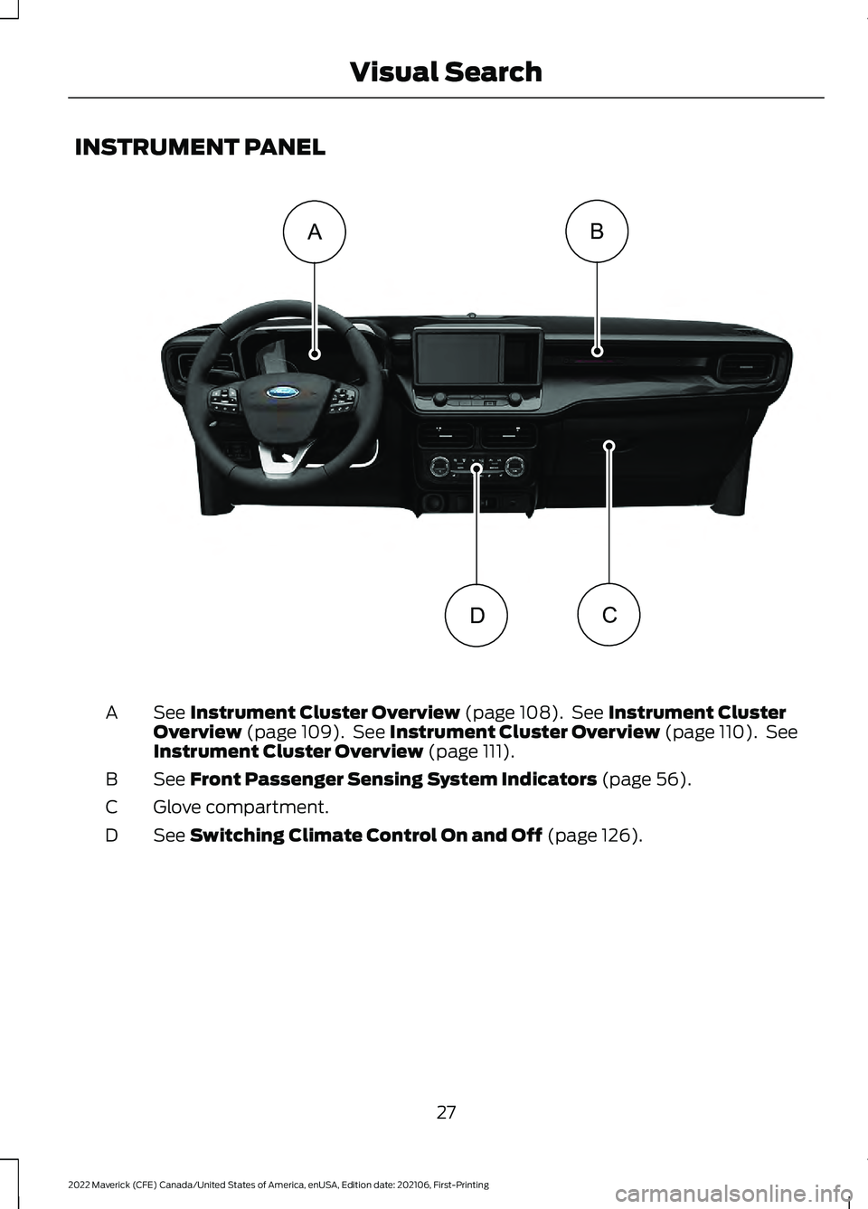 FORD MAVERICK 2022 Owners Manual INSTRUMENT PANEL
See Instrument Cluster Overview (page 108).  See Instrument Cluster
Overview (page 109).  See Instrument Cluster Overview (page 110).  See
Instrument Cluster Overview (page 111).
A
Se