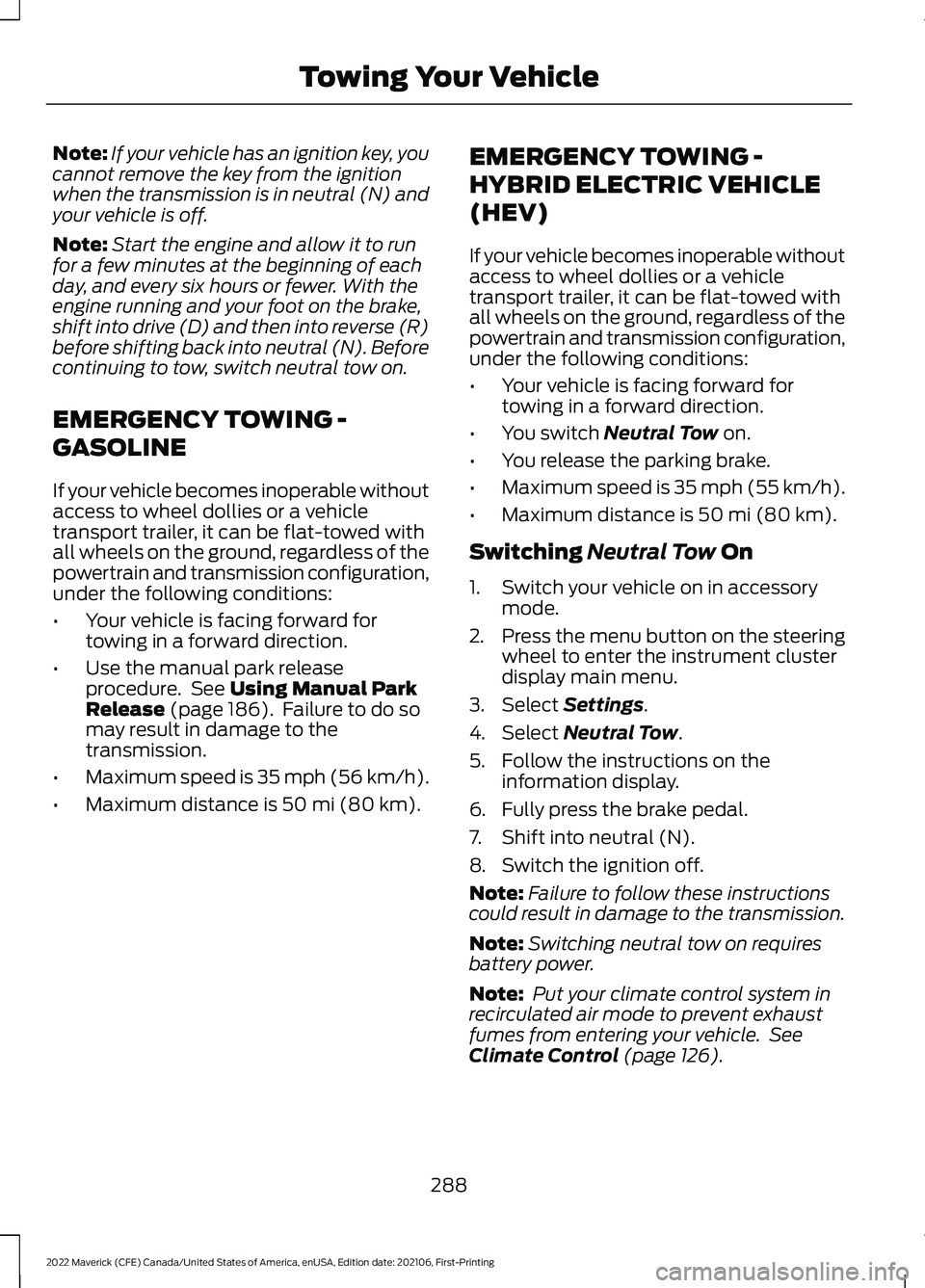 FORD MAVERICK 2022 Owners Manual Note:
If your vehicle has an ignition key, you
cannot remove the key from the ignition
when the transmission is in neutral (N) and
your vehicle is off.
Note: Start the engine and allow it to run
for a FORD MAVERICK 2022 Owners Manual Note:
If your vehicle has an ignition key, you
cannot remove the key from the ignition
when the transmission is in neutral (N) and
your vehicle is off.
Note: Start the engine and allow it to run
for a