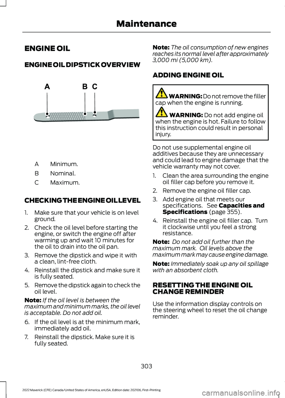FORD MAVERICK 2022  Owners Manual ENGINE OIL
ENGINE OIL DIPSTICK OVERVIEW
Minimum.
A
Nominal.
B
Maximum.
C
CHECKING THE ENGINE OIL LEVEL
1. Make sure that your vehicle is on level ground.
2. Check the oil level before starting the eng