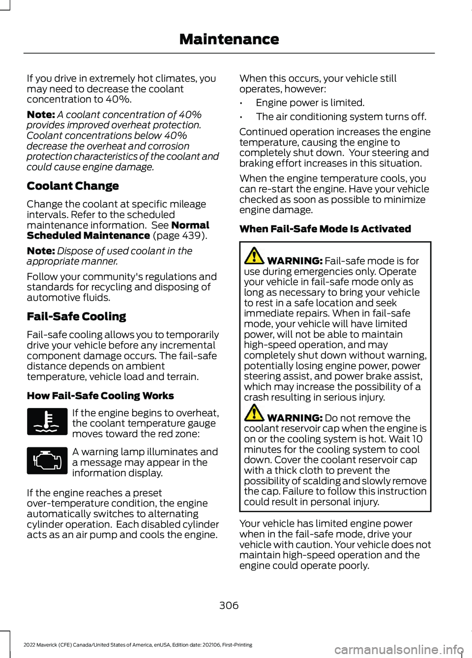 FORD MAVERICK 2022  Owners Manual If you drive in extremely hot climates, you
may need to decrease the coolant
concentration to 40%.
Note:
A coolant concentration of 40%
provides improved overheat protection.
Coolant concentrations be