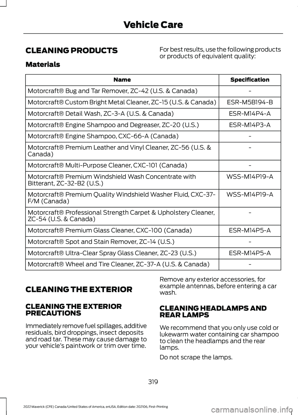 FORD MAVERICK 2022 Owners Manual CLEANING PRODUCTS
Materials
For best results, use the following products
or products of equivalent quality: Specification
Name
-
Motorcraft® Bug and Tar Remover, ZC-42 (U.S. & Canada)
ESR-M5B194-B
Mo FORD MAVERICK 2022 Owners Manual CLEANING PRODUCTS
Materials
For best results, use the following products
or products of equivalent quality: Specification
Name
-
Motorcraft® Bug and Tar Remover, ZC-42 (U.S. & Canada)
ESR-M5B194-B
Mo