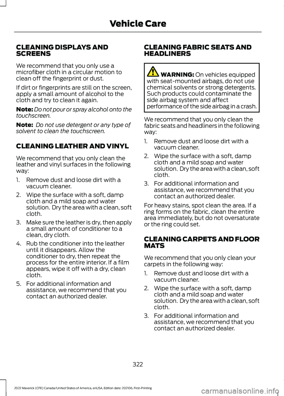 FORD MAVERICK 2022 Owners Manual CLEANING DISPLAYS AND
SCREENS
We recommend that you only use a
microfiber cloth in a circular motion to
clean off the fingerprint or dust.
If dirt or fingerprints are still on the screen,
apply a smal FORD MAVERICK 2022 Owners Manual CLEANING DISPLAYS AND
SCREENS
We recommend that you only use a
microfiber cloth in a circular motion to
clean off the fingerprint or dust.
If dirt or fingerprints are still on the screen,
apply a smal