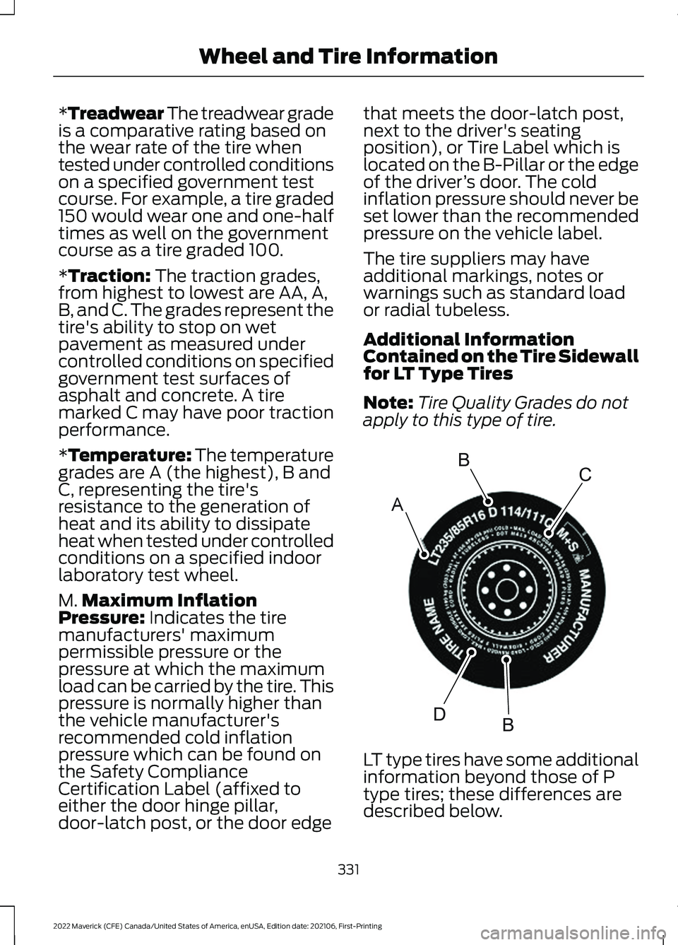 FORD MAVERICK 2022  Owners Manual *Treadwear The treadwear grade
is a comparative rating based on
the wear rate of the tire when
tested under controlled conditions
on a specified government test
course. For example, a tire graded
150 