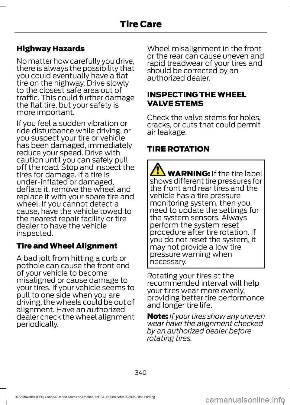 FORD MAVERICK 2022 Owners Manual Highway Hazards
No matter how carefully you drive,
there is always the possibility that
you could eventually have a flat
tire on the highway. Drive slowly
to the closest safe area out of
traffic. This FORD MAVERICK 2022 Owners Manual Highway Hazards
No matter how carefully you drive,
there is always the possibility that
you could eventually have a flat
tire on the highway. Drive slowly
to the closest safe area out of
traffic. This