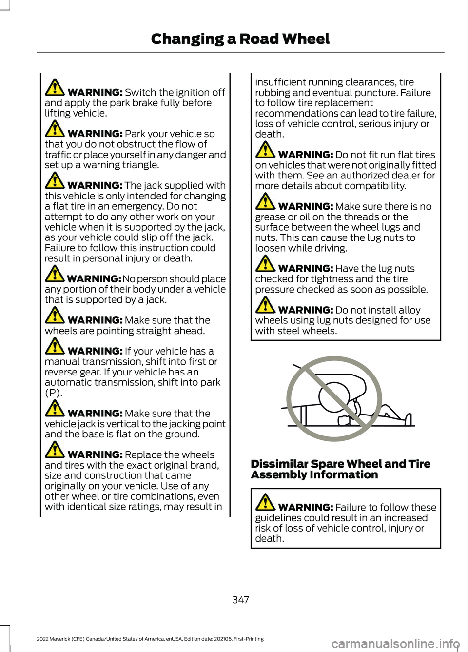 FORD MAVERICK 2022 Owners Manual WARNING: Switch the ignition off
and apply the park brake fully before
lifting vehicle. WARNING:
Park your vehicle so
that you do not obstruct the flow of
traffic or place yourself in any danger and
FORD MAVERICK 2022 Owners Manual WARNING: Switch the ignition off
and apply the park brake fully before
lifting vehicle. WARNING:
Park your vehicle so
that you do not obstruct the flow of
traffic or place yourself in any danger and