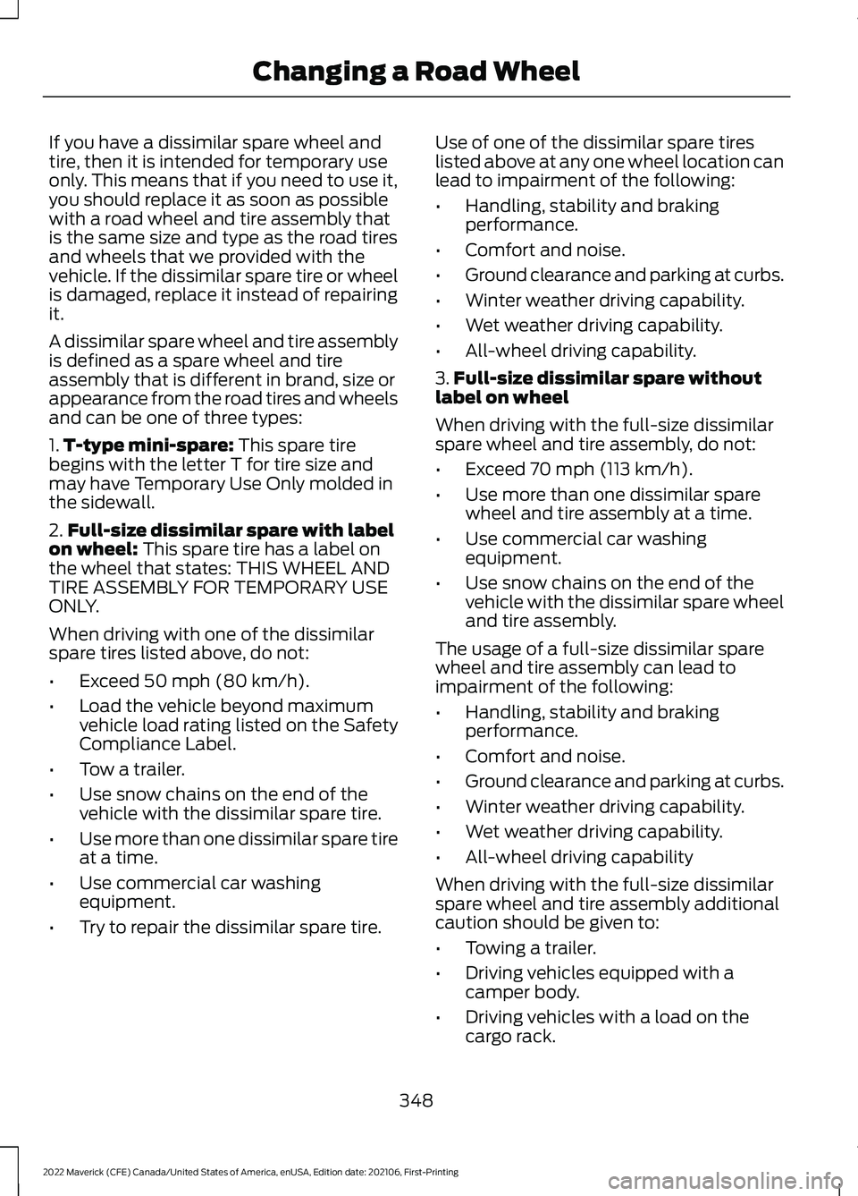 FORD MAVERICK 2022 Owners Manual If you have a dissimilar spare wheel and
tire, then it is intended for temporary use
only. This means that if you need to use it,
you should replace it as soon as possible
with a road wheel and tire a FORD MAVERICK 2022 Owners Manual If you have a dissimilar spare wheel and
tire, then it is intended for temporary use
only. This means that if you need to use it,
you should replace it as soon as possible
with a road wheel and tire a