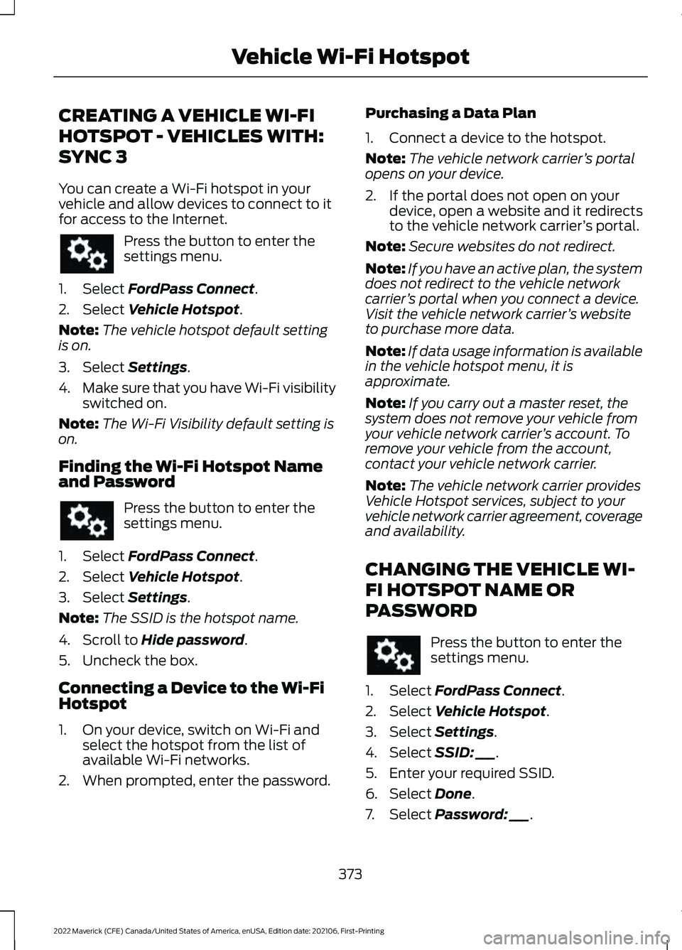 FORD MAVERICK 2022  Owners Manual CREATING A VEHICLE WI-FI
HOTSPOT - VEHICLES WITH:
SYNC 3
You can create a Wi-Fi hotspot in your
vehicle and allow devices to connect to it
for access to the Internet.
Press the button to enter the
set