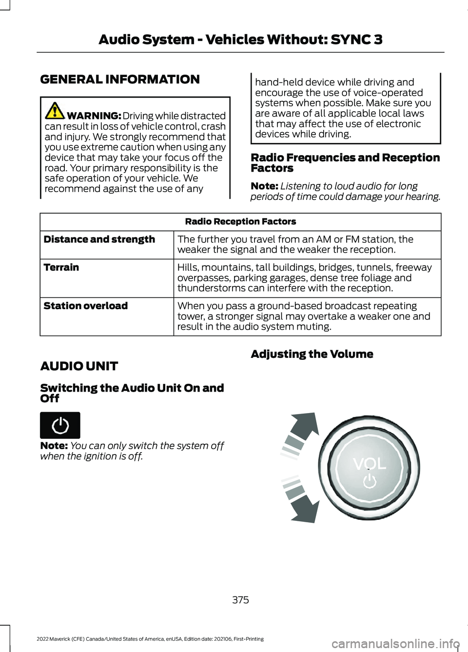 FORD MAVERICK 2022 Owners Manual GENERAL INFORMATION
WARNING: Driving while distracted
can result in loss of vehicle control, crash
and injury. We strongly recommend that
you use extreme caution when using any
device that may take yo FORD MAVERICK 2022 Owners Manual GENERAL INFORMATION
WARNING: Driving while distracted
can result in loss of vehicle control, crash
and injury. We strongly recommend that
you use extreme caution when using any
device that may take yo