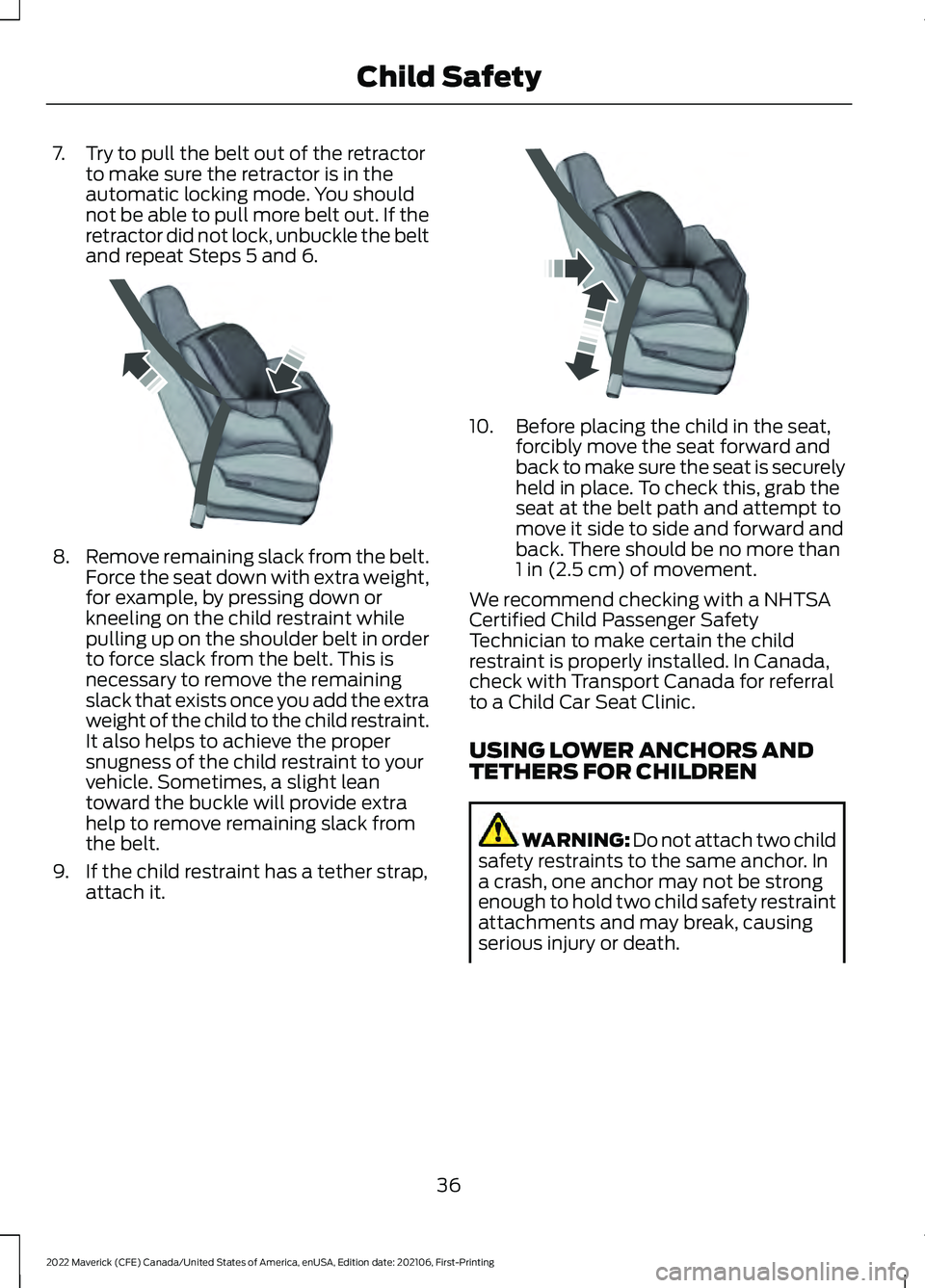 FORD MAVERICK 2022  Owners Manual 7. Try to pull the belt out of the retractor
to make sure the retractor is in the
automatic locking mode. You should
not be able to pull more belt out. If the
retractor did not lock, unbuckle the belt