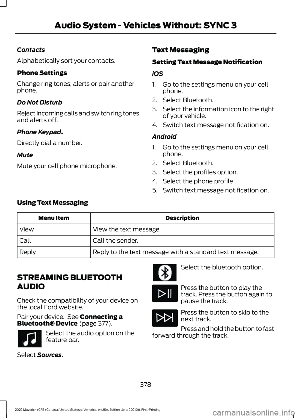 FORD MAVERICK 2022 Owners Manual Contacts
Alphabetically sort your contacts.
Phone Settings
Change ring tones, alerts or pair another
phone.
Do Not Disturb
Reject incoming calls and switch ring tones
and alerts off.
Phone Keypad.
Dir FORD MAVERICK 2022 Owners Manual Contacts
Alphabetically sort your contacts.
Phone Settings
Change ring tones, alerts or pair another
phone.
Do Not Disturb
Reject incoming calls and switch ring tones
and alerts off.
Phone Keypad.
Dir