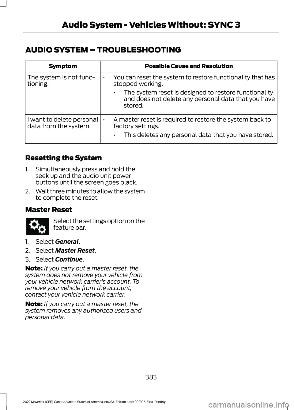 FORD MAVERICK 2022 Owners Manual AUDIO SYSTEM – TROUBLESHOOTING
Possible Cause and Resolution
Symptom
The system is not func-
tioning. •
You can reset the system to restore functionality that has
stopped working.
•The system re FORD MAVERICK 2022 Owners Manual AUDIO SYSTEM – TROUBLESHOOTING
Possible Cause and Resolution
Symptom
The system is not func-
tioning. •
You can reset the system to restore functionality that has
stopped working.
•The system re