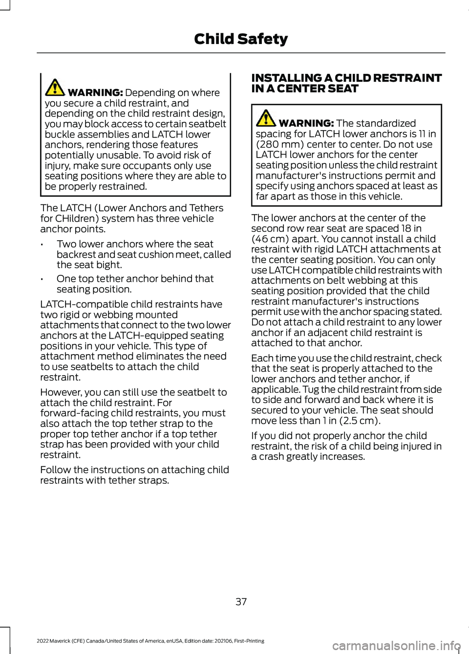 FORD MAVERICK 2022 Owners Manual WARNING: Depending on where
you secure a child restraint, and
depending on the child restraint design,
you may block access to certain seatbelt
buckle assemblies and LATCH lower
anchors, rendering tho FORD MAVERICK 2022 Owners Manual WARNING: Depending on where
you secure a child restraint, and
depending on the child restraint design,
you may block access to certain seatbelt
buckle assemblies and LATCH lower
anchors, rendering tho