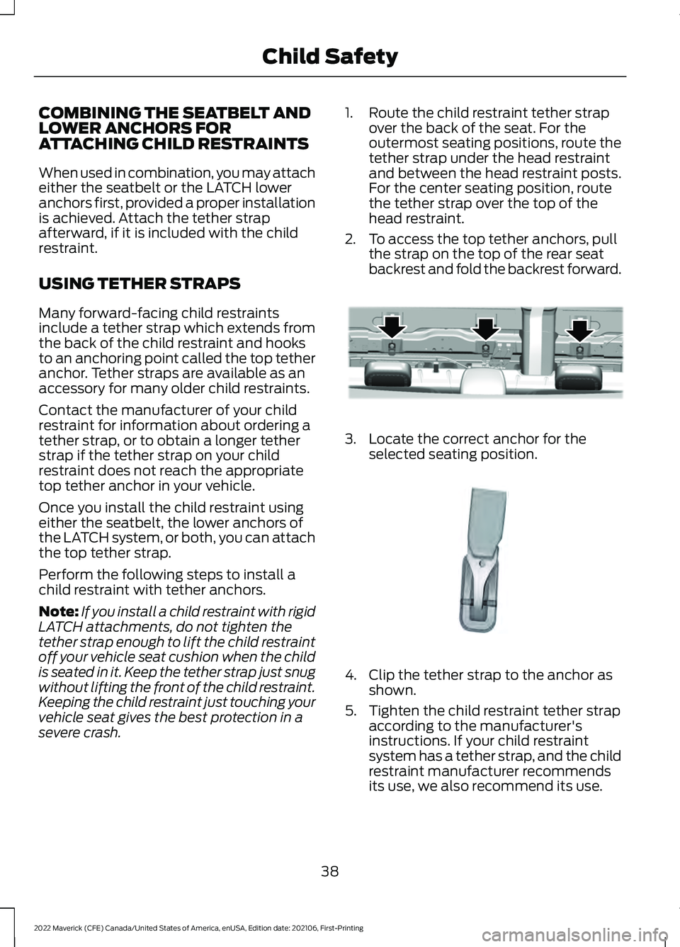 FORD MAVERICK 2022 Service Manual COMBINING THE SEATBELT AND
LOWER ANCHORS FOR
ATTACHING CHILD RESTRAINTS
When used in combination, you may attach
either the seatbelt or the LATCH lower
anchors first, provided a proper installation
is