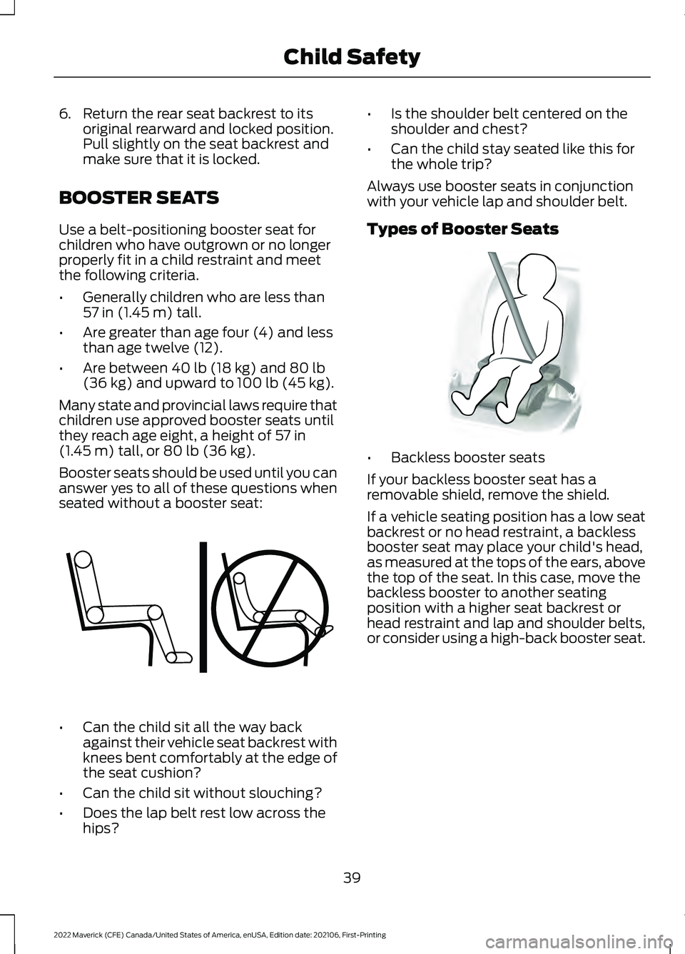 FORD MAVERICK 2022 Service Manual 6. Return the rear seat backrest to its
original rearward and locked position.
Pull slightly on the seat backrest and
make sure that it is locked.
BOOSTER SEATS
Use a belt-positioning booster seat for