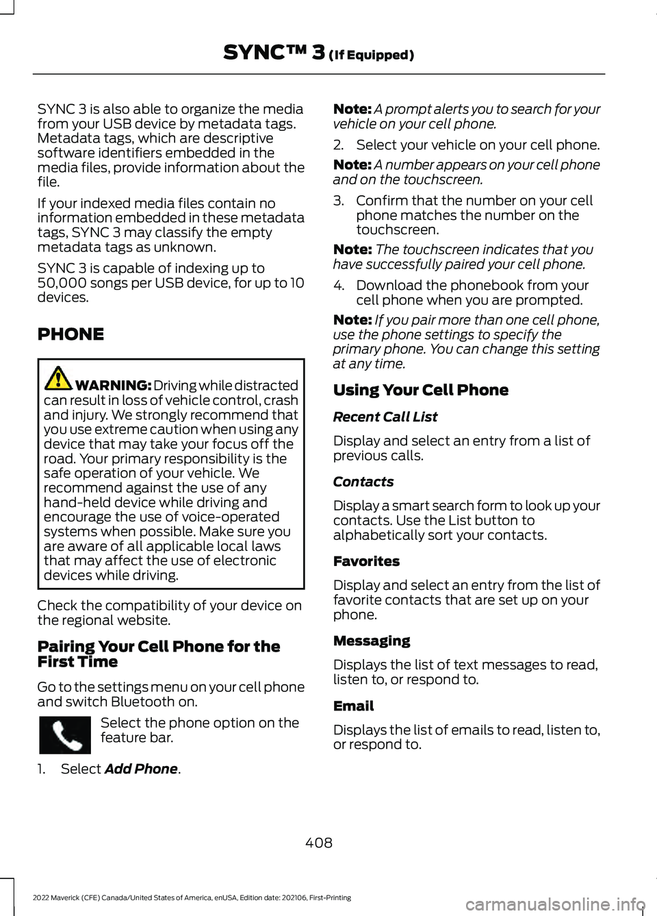 FORD MAVERICK 2022 Owners Manual SYNC 3 is also able to organize the media
from your USB device by metadata tags.
Metadata tags, which are descriptive
software identifiers embedded in the
media files, provide information about the
fi FORD MAVERICK 2022 Owners Manual SYNC 3 is also able to organize the media
from your USB device by metadata tags.
Metadata tags, which are descriptive
software identifiers embedded in the
media files, provide information about the
fi