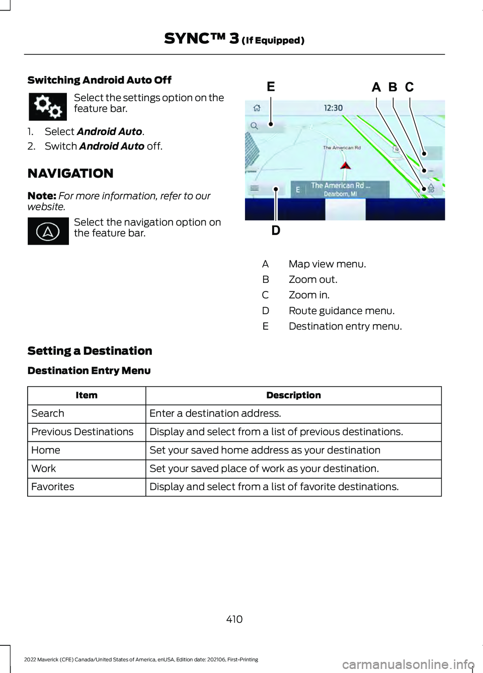 FORD MAVERICK 2022 Owners Manual Switching Android Auto Off
Select the settings option on the
feature bar.
1. Select Android Auto.
2. Switch
Android Auto off.
NAVIGATION
Note: For more information, refer to our
website. Select the n FORD MAVERICK 2022 Owners Manual Switching Android Auto Off
Select the settings option on the
feature bar.
1. Select Android Auto.
2. Switch
Android Auto off.
NAVIGATION
Note: For more information, refer to our
website. Select the n