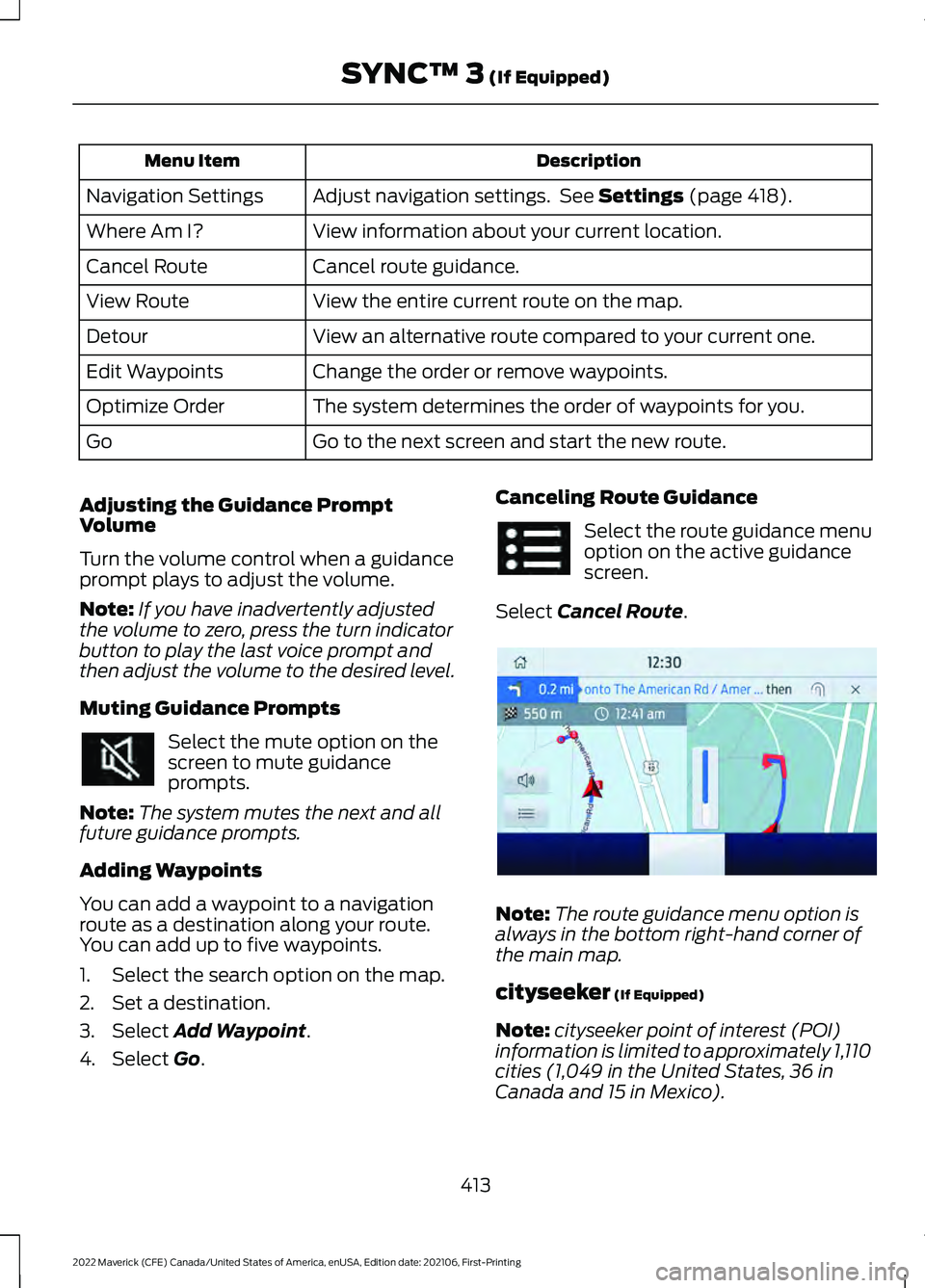 FORD MAVERICK 2022 Owners Manual Description
Menu Item
Adjust navigation settings. See Settings (page 418).
Navigation Settings
View information about your current location.
Where Am I?
Cancel route guidance.
Cancel Route
View the e FORD MAVERICK 2022 Owners Manual Description
Menu Item
Adjust navigation settings. See Settings (page 418).
Navigation Settings
View information about your current location.
Where Am I?
Cancel route guidance.
Cancel Route
View the e