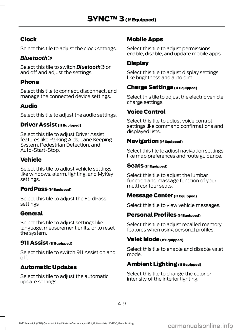 FORD MAVERICK 2022 Owners Manual Clock
Select this tile to adjust the clock settings.
Bluetooth®
Select this tile to switch Bluetooth® on
and off and adjust the settings.
Phone
Select this tile to connect, disconnect, and
manage th FORD MAVERICK 2022 Owners Manual Clock
Select this tile to adjust the clock settings.
Bluetooth®
Select this tile to switch Bluetooth® on
and off and adjust the settings.
Phone
Select this tile to connect, disconnect, and
manage th