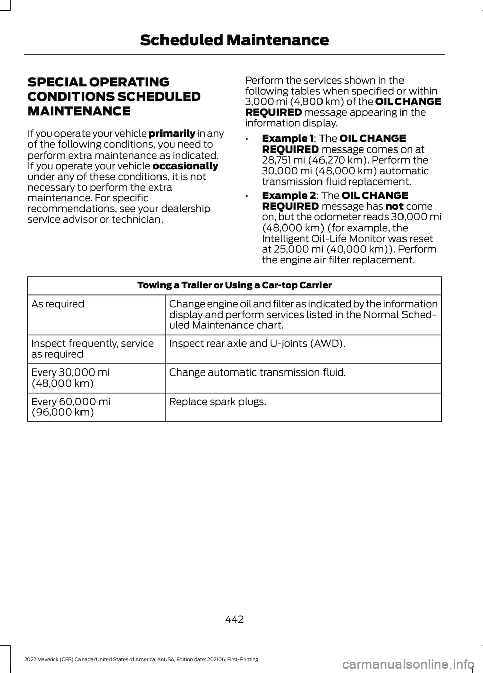 FORD MAVERICK 2022 Service Manual SPECIAL OPERATING
CONDITIONS SCHEDULED
MAINTENANCE
If you operate your vehicle primarily in any
of the f
ollowing conditions, you need to
perform extra maintenance as indicated.
If you operate your ve FORD MAVERICK 2022 Service Manual SPECIAL OPERATING
CONDITIONS SCHEDULED
MAINTENANCE
If you operate your vehicle primarily in any
of the f
ollowing conditions, you need to
perform extra maintenance as indicated.
If you operate your ve