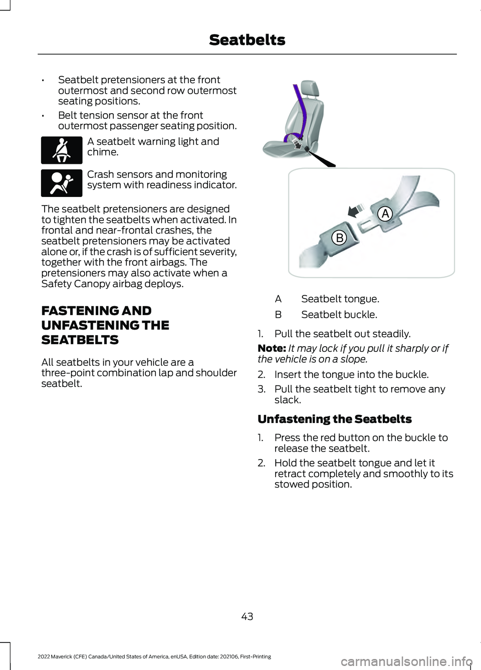 FORD MAVERICK 2022 Service Manual •
Seatbelt pretensioners at the front
outermost and second row outermost
seating positions.
• Belt tension sensor at the front
outermost passenger seating position. A seatbelt warning light and
ch