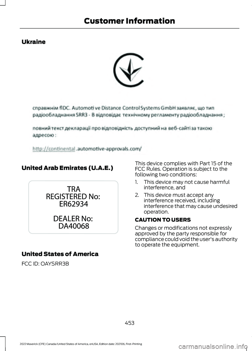 FORD MAVERICK 2022  Owners Manual Ukraine
United Arab Emirates (U.A.E.)
United States of America
FCC ID: OAYSRR3B This device complies with Part 15 of the
FCC Rules. Operation is subject to the
following two conditions:
1. This device
