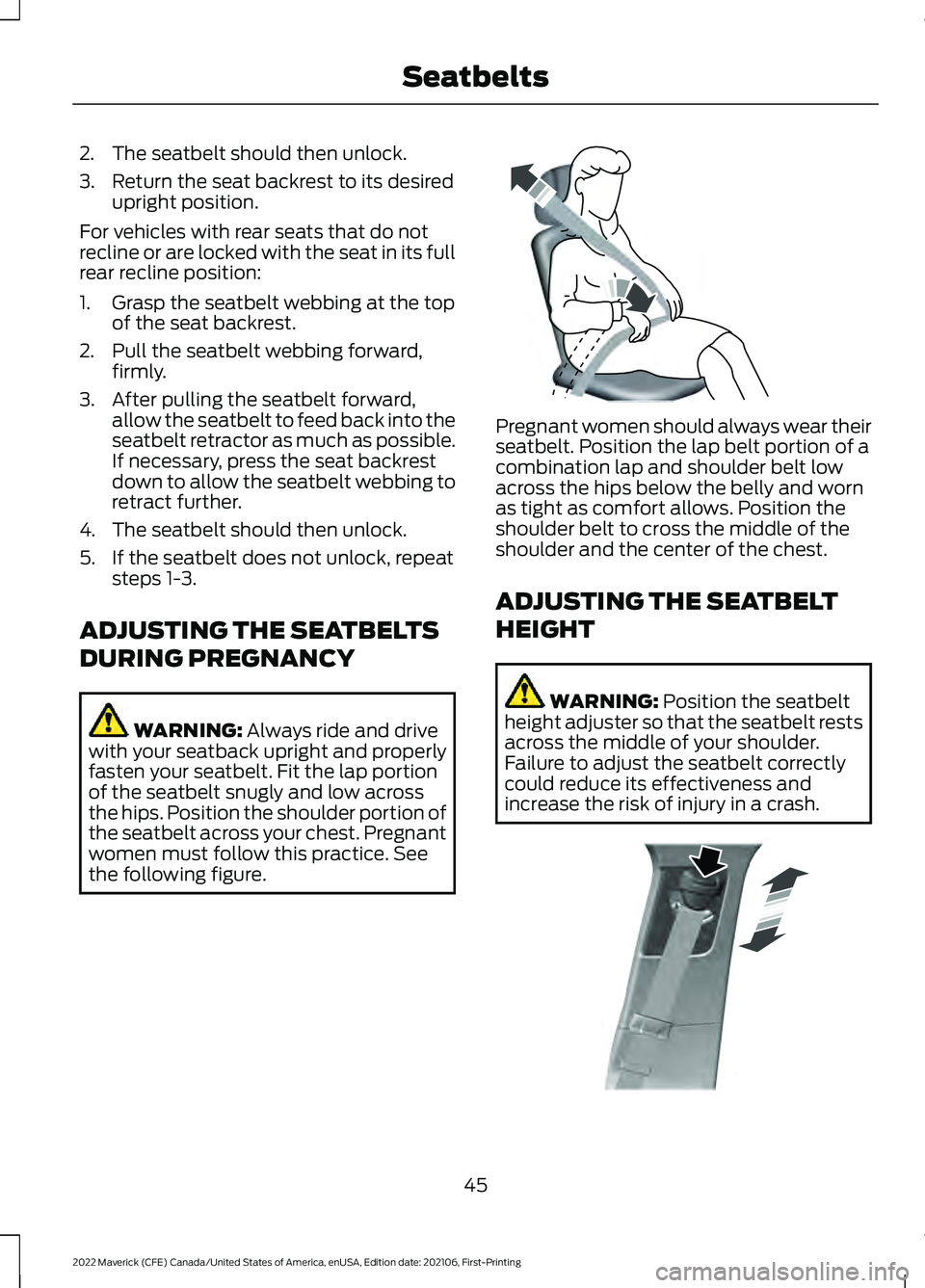 FORD MAVERICK 2022 Service Manual 2. The seatbelt should then unlock.
3. Return the seat backrest to its desired
upright position.
For vehicles with rear seats that do not
recline or are locked with the seat in its full
rear recline p