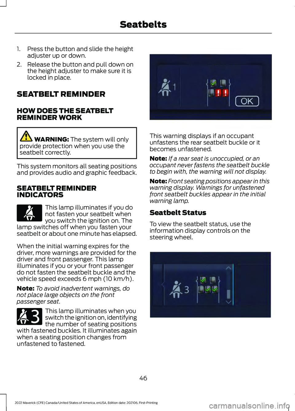 FORD MAVERICK 2022 Service Manual 1. Press the button and slide the height
adjuster up or down.
2. Release the button and pull down on the height adjuster to make sure it is
locked in place.
SEATBELT REMINDER
HOW DOES THE SEATBELT
REM